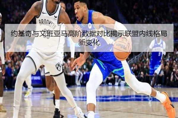 约基奇与文班亚马高阶数据对比揭示联盟内线格局新变化